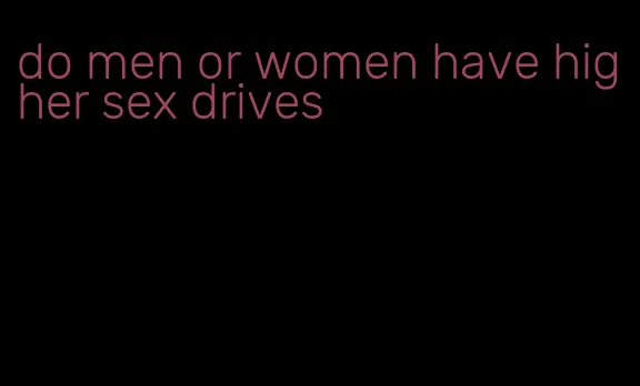 do men or women have higher sex drives