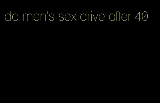 do men's sex drive after 40