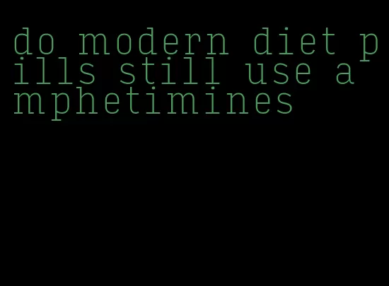 do modern diet pills still use amphetimines