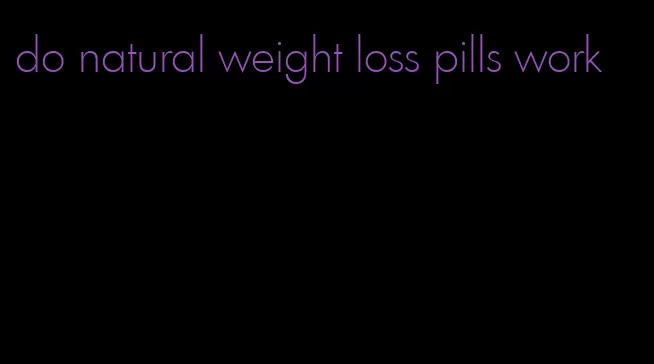 do natural weight loss pills work