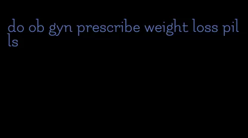 do ob gyn prescribe weight loss pills