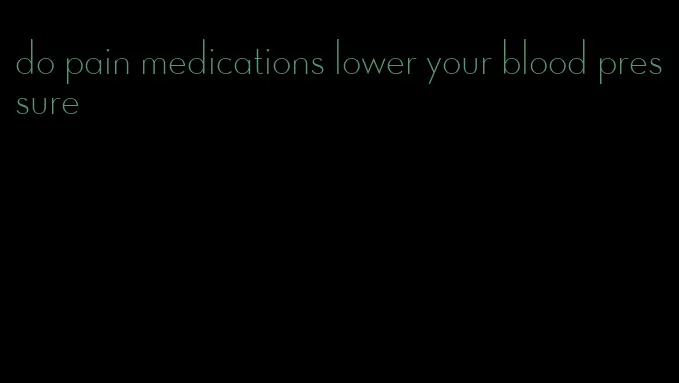 do pain medications lower your blood pressure