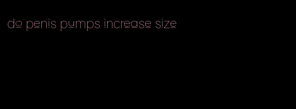 do penis pumps increase size