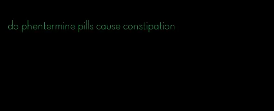 do phentermine pills cause constipation