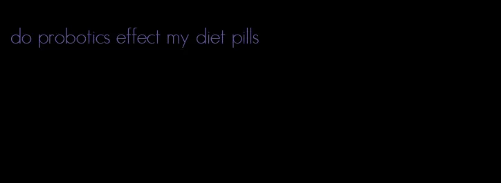 do probotics effect my diet pills