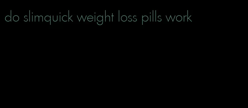 do slimquick weight loss pills work