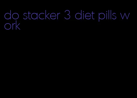 do stacker 3 diet pills work