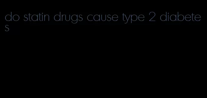 do statin drugs cause type 2 diabetes