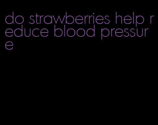 do strawberries help reduce blood pressure