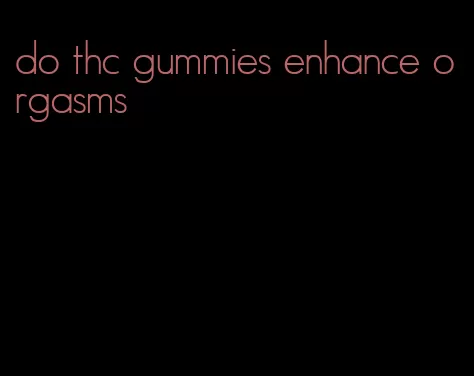 do thc gummies enhance orgasms