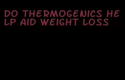 do thermogenics help aid weight loss