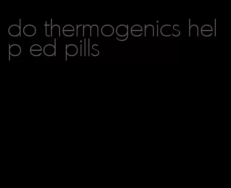 do thermogenics help ed pills