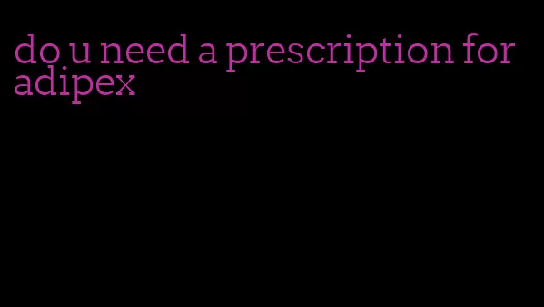 do u need a prescription for adipex