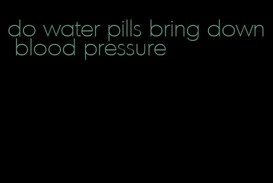 do water pills bring down blood pressure