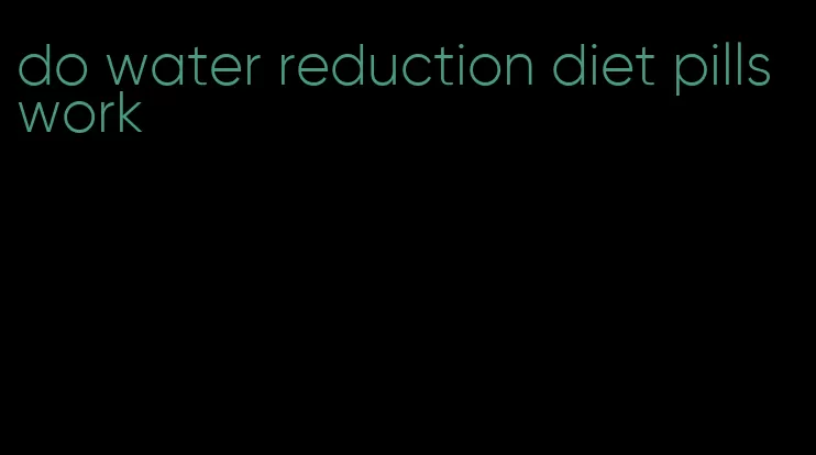 do water reduction diet pills work