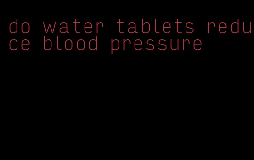 do water tablets reduce blood pressure