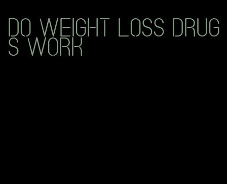 do weight loss drugs work