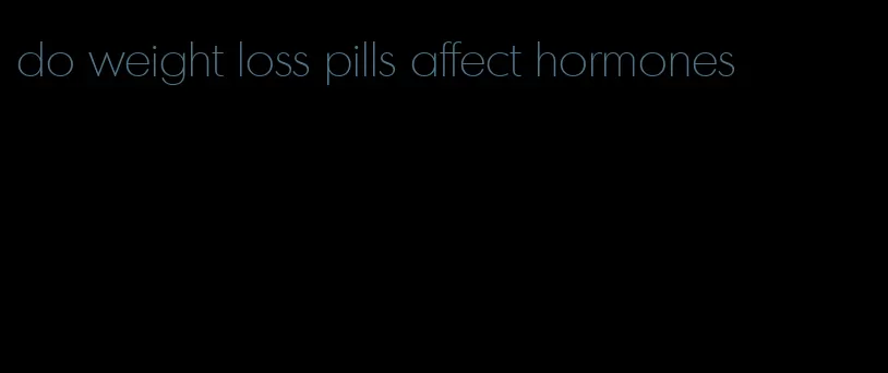 do weight loss pills affect hormones