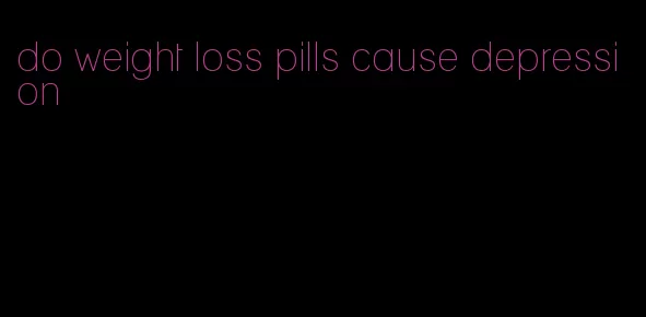 do weight loss pills cause depression