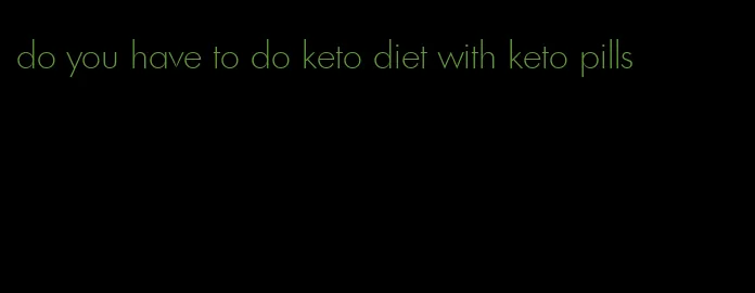 do you have to do keto diet with keto pills