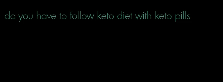 do you have to follow keto diet with keto pills