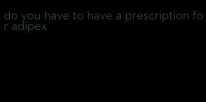 do you have to have a prescription for adipex