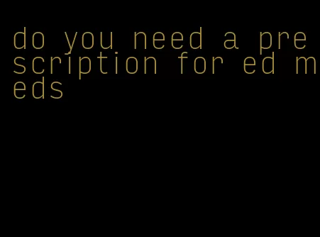 do you need a prescription for ed meds