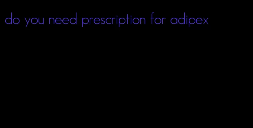 do you need prescription for adipex