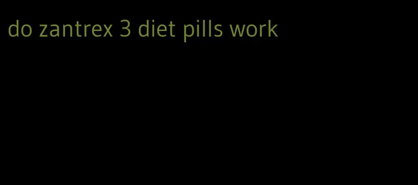 do zantrex 3 diet pills work