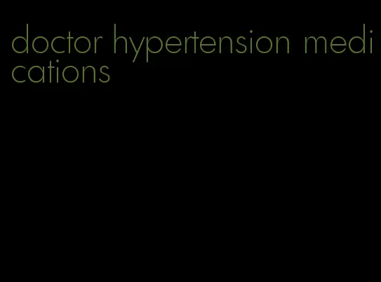 doctor hypertension medications