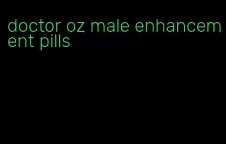 doctor oz male enhancement pills