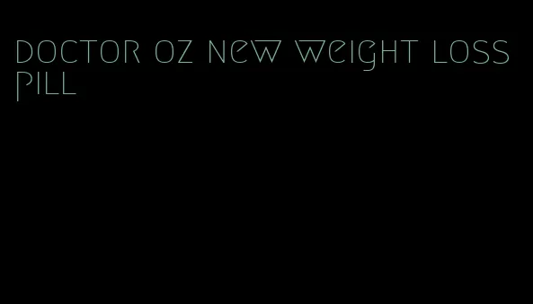 doctor oz new weight loss pill