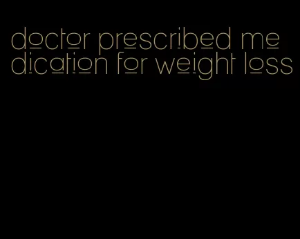 doctor prescribed medication for weight loss