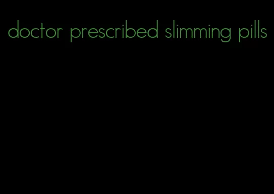 doctor prescribed slimming pills