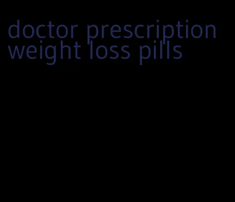 doctor prescription weight loss pills