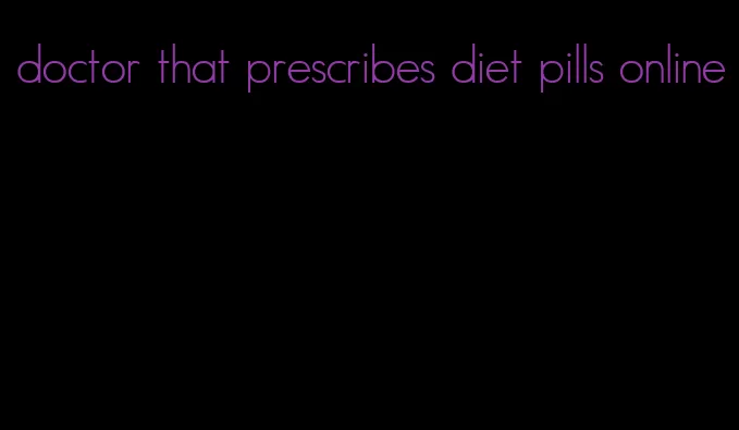 doctor that prescribes diet pills online