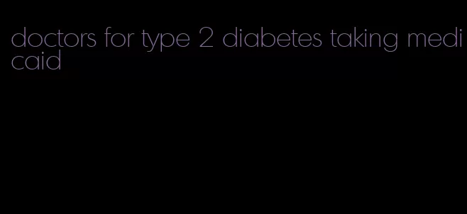 doctors for type 2 diabetes taking medicaid