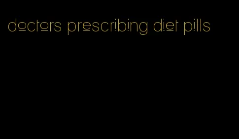 doctors prescribing diet pills