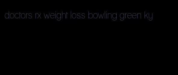 doctors rx weight loss bowling green ky