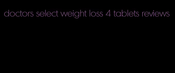 doctors select weight loss 4 tablets reviews