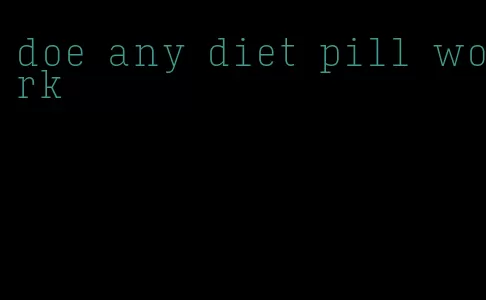 doe any diet pill work