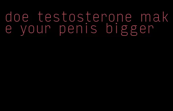 doe testosterone make your penis bigger