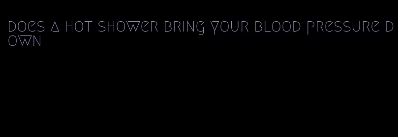 does a hot shower bring your blood pressure down