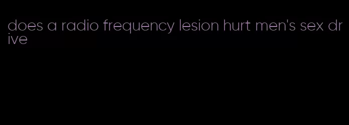 does a radio frequency lesion hurt men's sex drive