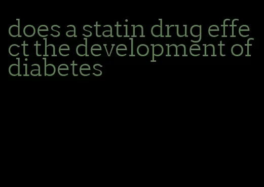 does a statin drug effect the development of diabetes