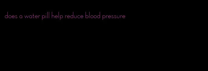 does a water pill help reduce blood pressure