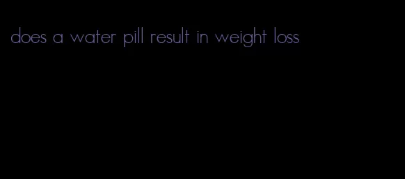 does a water pill result in weight loss