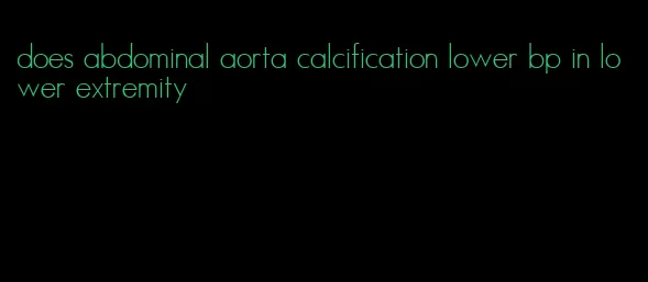 does abdominal aorta calcification lower bp in lower extremity