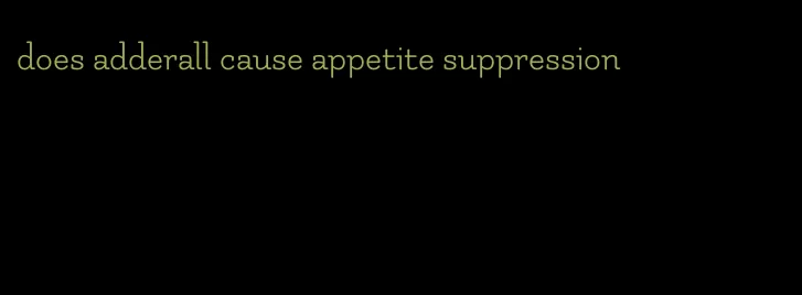 does adderall cause appetite suppression