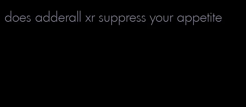 does adderall xr suppress your appetite